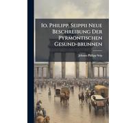Io. Philipp. Seippii Neue Beschreibung Der Pyrmontischen Gesund-brunnen