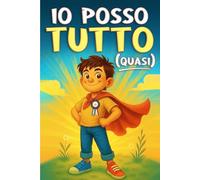Io Posso Tutto (Quasi): Racconti e attività interattive per scoprire che anche chi non è perfetto può fare grandi cose, seguendo la propria strada.