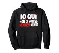 Io Qui Non Ci volevo nemmeno Venire Felpa con Cappuccio