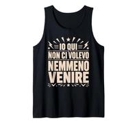 Io Qui Non Ci Volevo Nemmeno Venire Frase Divertente Canotta