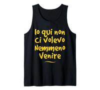 Io Qui Non Ci volevo Venire nemmeno Divertente Idea Regalo Canotta