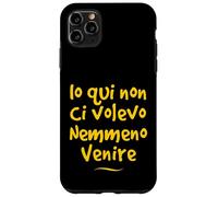 Io qui non ci volevo venire nemmeno Divertente Idea regalo Custodia per iPhone 11 Pro Max
