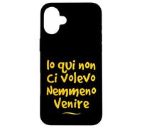 Io qui non ci volevo venire nemmeno Divertente Idea regalo Custodia per iPhone 16 Plus