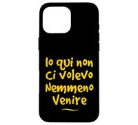 Io qui non ci volevo venire nemmeno Divertente Idea regalo Custodia per iPhone 16 Pro Max