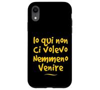 Io qui non ci volevo venire nemmeno Divertente Idea regalo Custodia per iPhone XR