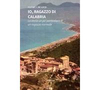 Io, ragazzo di Calabria. La storia un po' particolare di un ragazzo normale