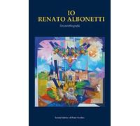 Io Renato Albonetti. Un'autobiografia