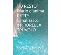 "IO RESTO" Diario d'anima KETTY Canalizzato da FIORELLA TRUVOLO