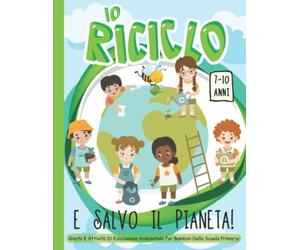 Io Riciclo e Salvo il Pianeta!: Libro di Educazione Ambientale con Giochi, Attività, Passatempi e Disegni da Colorare/Regalo per Bambini della Scuola Primaria