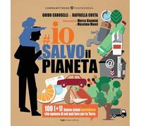 Io salvo il pianeta. 100 (+1) buone azioni quotidiane che ognuno