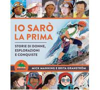 Io sarò la prima. Storie di donne, esplorazioni e conquiste - Manning Mick...