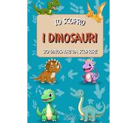 Io scopro i dinosauri: 20 incredibili dinosauri spiegati ai bambini con illustrazioni realistiche