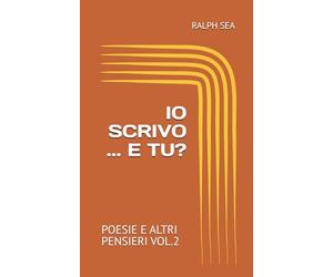 IO SCRIVO ... E TU?: POESIE E ALTRI PENSIERI VOL.2