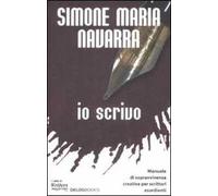 Io scrivo. Manuale di sopravvivenza creativa per scrittori esordienti