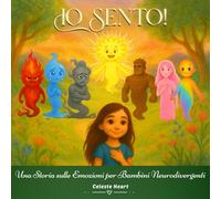 Io Sento! - Una Storia sulle Emozioni per Bambini Neurodivergenti: Un Libro per Aiutare i Bambini con Autismo e ADHD a Comprendere, Accogliere e Gestire le loro Emozioni Intense