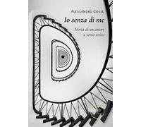 Io senza di me. Storia di un amore a senso unico