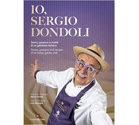 Io, Sergio Dondoli. Storie, passioni e ricette di un gelatiere italiano. Ediz. italiano e inglese