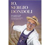 Io, Sergio Dondoli. Storie, passioni e ricette di un gelatiere italiano. Ediz. italiano e inglese