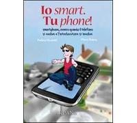 Io smart. Tu phone! Smartphone, ovvero quando il telefono si evolve e l'interlocutore si involve