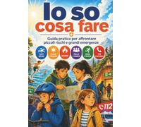 Io so cosa fare: Guida pratica per affrontare piccoli rischi e grandi emergenze