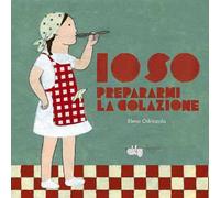 Io so prepararmi la colazione. Ediz. illustrata