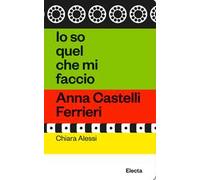 Io so quel che mi faccio. Anna Castelli Ferrieri