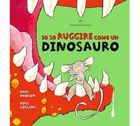 Io so ruggire come un dinosauro. Ediz. a colori
