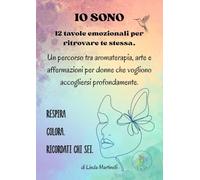 IO SONO: 12 tavole per tornare a te: colora, ascolta, respira e ritrova la bellezza interiore con oli essenziali ed emozioni