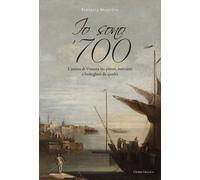 Io sono '700. L'anima di Venezia tra pittori, mercanti e bottegheri da quadri
