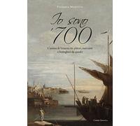 Io sono '700. L'anima di Venezia tra pittori, mercanti e bottegheri da quadri