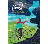 Io sono Albert Einstein. La mia vita da genio. Ediz. a colori