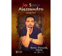 Io sono Alessandro. Storia d'onestà. Amore e libertà