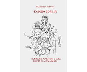 Io sono Borgia: Le mirabili avventure di Sora Borgia e la sua armata