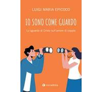 Io sono come guardo. Lo sguardo di Cristo sull’amore di coppia