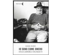Io sono come Omero. Vita di Lawrence Ferlinghetti