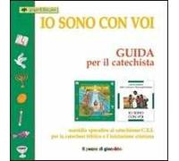 Io sono con voi. Guida per il catechista. Sussidio operativo al Catechismo C.E.I. per la catechesi biblica e l'iniziazione cristiana