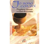 Io sono con voi. Preghiere davanti a Gesù eucaristia