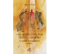 «Io sono con voi tutti i giorni». Commento ai Vangeli festivi. Anno A - Vi...