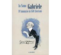 Io sono Gabriele. D'Annunzio in 150 aforismi - [Casa Editrice Rocco Carabba]