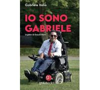 Io sono Gabriele. La gioia e la forza di vivere