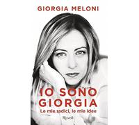 Libri Giorgia Meloni - Io Sono Giorgia. Le Mie Radici Le Mie Idee