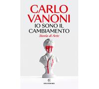 Io sono il cambiamento. Storia di Arte - Vanoni Carlo