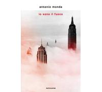 Io sono il fuoco - Monda Antonio