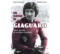 Io sono il giaguaro. Vita e parate di Luciano Castellini