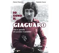 Io sono il giaguaro. Vita e parate di Luciano Castellini - Pieranni Flavio...