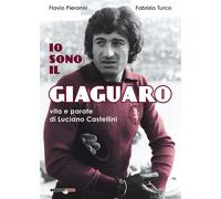 Io sono il giaguaro. Vita e parate di Luciano Castellini - Pieranni Flavio...