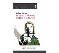 Io sono il Nirvana. La storia di Kurt Cobain