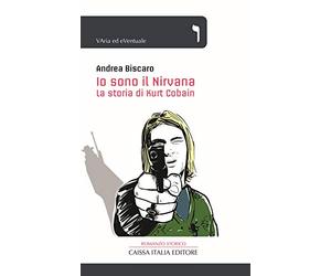 Io sono il Nirvana. La storia di Kurt Cobain