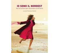 Io sono il Nordest. Voci di scrittrici per raccontare un territorio