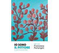 Io sono il pittore. Francesco Parlangeli 2001-2016